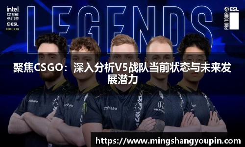 聚焦CSGO：深入分析V5战队当前状态与未来发展潜力