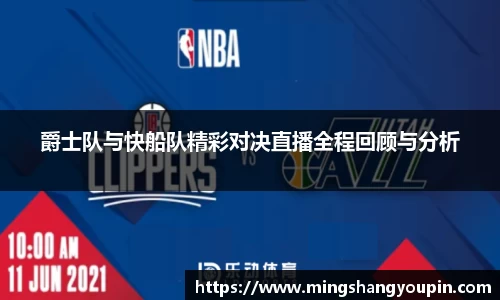 爵士队与快船队精彩对决直播全程回顾与分析