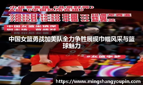 中国女篮勇战加美队全力争胜展现巾帼风采与篮球魅力
