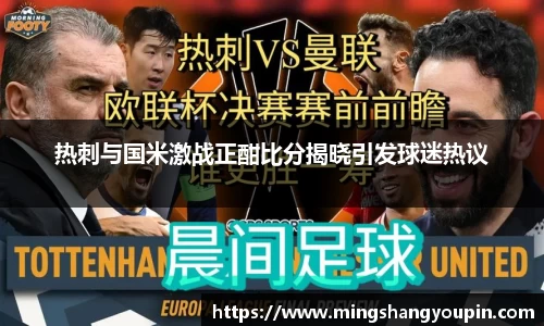 热刺与国米激战正酣比分揭晓引发球迷热议