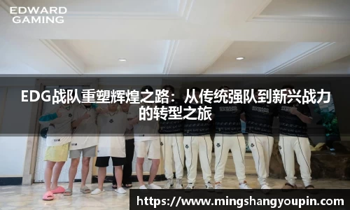 EDG战队重塑辉煌之路：从传统强队到新兴战力的转型之旅