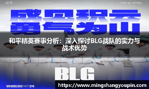 和平精英赛事分析：深入探讨BLG战队的实力与战术优势